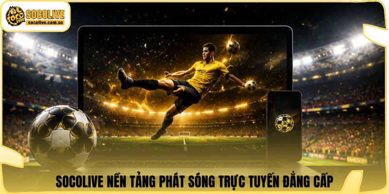 Socolive | Link Xem Trực Tiếp 24/7 - Cập Nhật Siêu Tốc 314 Socolive nền tảng phát sóng trực tuyến đẳng cấp